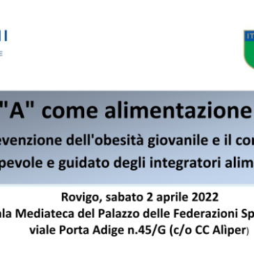 “A” come alimentazione. La prevenzione dell’obesità giovanile e il consumo consapevole e guidato degli integratori alimentari. Rovigo,sabato 2 aprile 2022. Convegno Gratuito